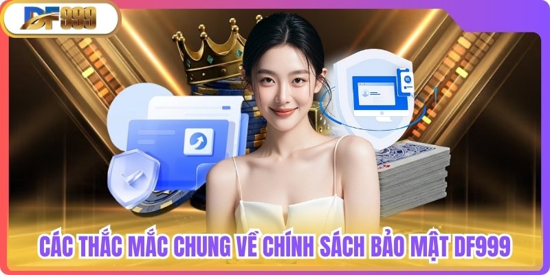 Các thắc mắc chung chính sách bảo mật DF999